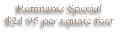 Remnants Special
$24.95 per square foot